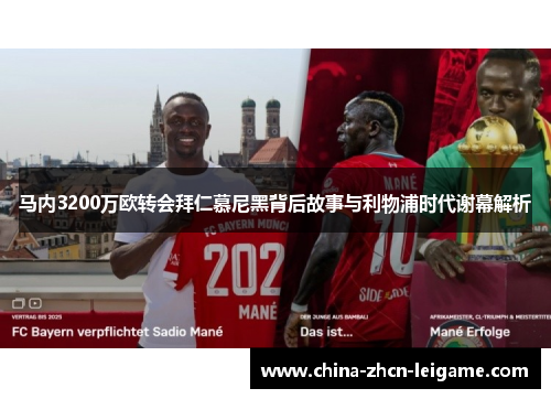 马内3200万欧转会拜仁慕尼黑背后故事与利物浦时代谢幕解析